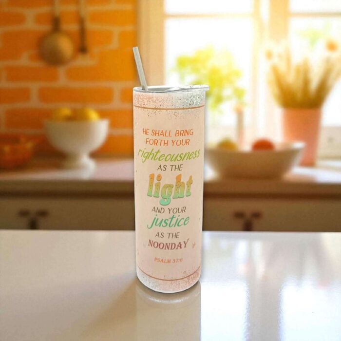He Shall Bring Forth Your Righteous As The Light And Your Justice As The Noonday and Trust In The Lord And Do Good Dwell In The Land And Feed On His Faithfullness Premium Tumbler With Bible Verse