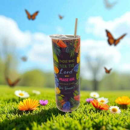 Those Who Seek The Lord Will Praise Him May Your Hearts Live Forever and In Your Presence There Is Fullness Of Joy Premium Tumbler With Bible Verse