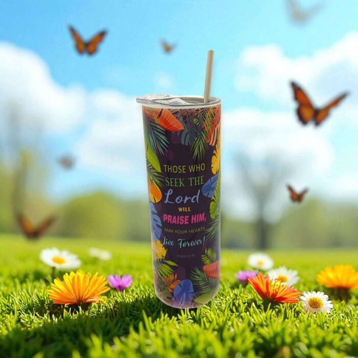 Those Who Seek The Lord Will Praise Him May Your Hearts Live Forever and In Your Presence There Is Fullness Of Joy Premium Tumbler With Bible Verse Those Who Seek The Lord Will Praise Him May Your Hearts Live Forever and In Your Presence There Is Fullness Of Joy Premium Tumbler With Bible Verse